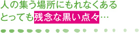 人の集う場所にもれなくあるとっても残念な黒い点々…